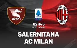 Nhận định Salernitana vs AC Milan (02h45 ngày 23/12): Nỗ lực tách tốp