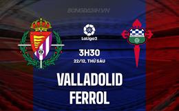 Nhận định Valladolid vs Ferrol 03h30 ngày 22/12 (Hạng 2 Tây Ban Nha 2023/24)