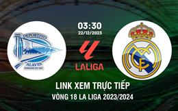 Link xem trực tiếp Alaves vs Real Madrid 3h30 ngày 22/12/2023