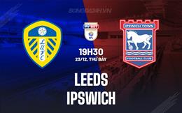 Nhận định Leeds vs Ipswich 19h30 ngày 23/12 (Hạng Nhất Anh 2023/24)