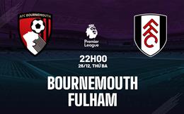 Nhận định Bournemouth vs Fulham (22h00 ngày 26/12): Ngang tài ngang sức