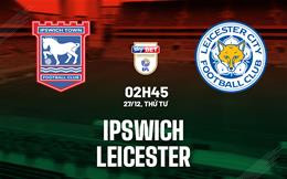 Nhận định bóng đá Ipswich vs Leicester 2h45 ngày 27/12 (Hạng nhất Anh 2023/24)