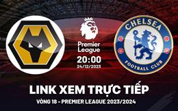 Xem trực tiếp Wolves vs Chelsea vòng 18 Ngoại Hạng Anh 24/12/23 ở đâu