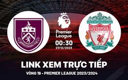 Xem trực tiếp Burnley vs Liverpool vòng 19 Ngoại Hạng Anh 27/12/23 ở đâu ?