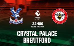 Nhận định Crystal Palace vs Brentford (22h00 ngày 30/12): Trận hòa thứ 6 liên tiếp?