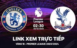 Xem trực tiếp Chelsea vs Crystal Palace Ngoại Hạng Anh 28/12/23 ở đâu ?