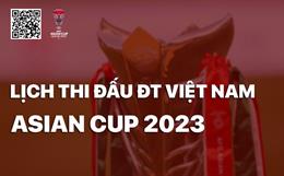 Lịch thi đấu của ĐT Việt Nam tại Asian Cup 2023 bao giờ đá? Xem ở đâu?