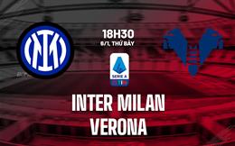 Nhận định Inter Milan vs Hellas Verona (18h30 ngày 6/1): Nhà vô địch mùa đông lộ diện