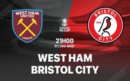 Nhận định West Ham vs Bristol City (21h00 ngày 7/1): Khó có bất ngờ