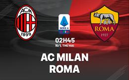 Nhận định Milan vs Roma (02h45 ngày 15/1): Thêm 3 điểm cho Rosonneri