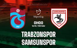 Nhận định Trabzonspor vs Samsunspor 0h00 ngày 12/1 (VĐQG Thổ Nhĩ Kỳ 2023/24)