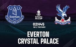 Nhận định Everton vs Crystal Palace (02h45 ngày 18/1): Gồng mình chống đỡ