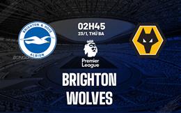 Nhận định Brighton vs Wolves (02h45 ngày 23/1): “Bầy sói” khó phá dớp