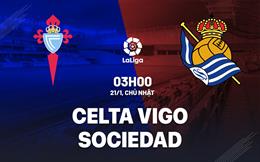 Nhận định Celta Vigo vs Sociedad 3h00 ngày 21/1 (La Liga 2023/24)