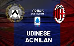 Nhận định Udinese vs AC Milan (02h45 ngày 21/1): Còn nước còn tát