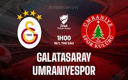 Nhận định Galatasaray vs Umraniyespor 1h00 ngày 19/1 (Cúp QG Thổ Nhĩ Kỳ 2023/24)