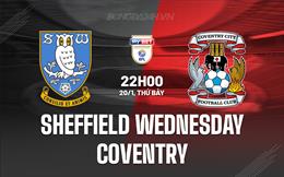 Nhận định Sheffield Wednesday vs Coventry 22h00 ngày 20/1 (Hạng Nhất Anh 2023/24)