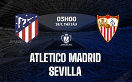 Nhận định Atletico Madrid vs Sevilla 3h00 ngày 26/1 (Cúp Nhà vua TBN 2023/24)