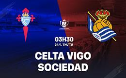 Nhận định Celta Vigo vs Sociedad 3h30 ngày 24/1 (Cúp Nhà vua TBN 2023/24)