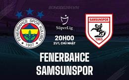 Nhận định Fenerbahce vs Samsunspor 20h00 ngày 21/1 (VĐQG Thổ Nhĩ Kỳ 2023/24)