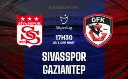 Nhận định Sivasspor vs Gaziantep 17h30 ngày 21/1 (VĐQG Thổ Nhĩ Kỳ 2023/24)