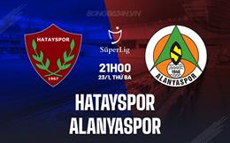 Nhận định Hatayspor vs Alanyaspor 21h00 ngày 23/1 (VĐQG Thổ Nhĩ Kỳ 2023/24)