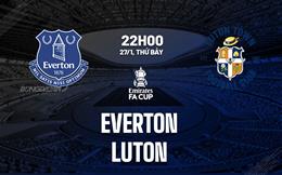 Nhận định Everton vs Luton (22h00 ngày 27/1): Vé đi tiếp dễ dàng