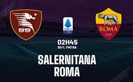 Nhận định Salernitana vs Roma (02h45 ngày 30/1): Kéo dài tuần trăng mật