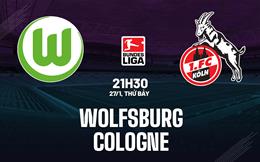 Nhận định bóng đá Wolfsburg vs Cologne 21h30 ngày 27/1 (Bundesliga 2023/24)