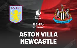 Nhận định Aston Villa vs Newcastle (03h15 ngày 31/1): Điểm tựa sân nhà