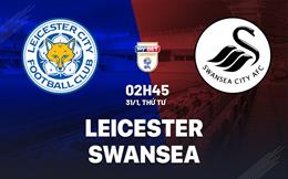 Nhận định bóng đá Leicester vs Swansea 2h45 ngày 31/1 (Hạng nhất Anh 2023/24)