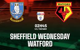 Nhận định Sheffield Wednesday vs Watford 2h45 ngày 1/2 (Hạng nhất Anh 2023/24)