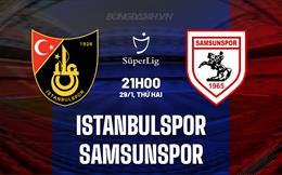 Nhận định Istanbulspor vs Samsunspor 21h00 ngày 29/1 (VĐQG Thổ Nhĩ Kỳ 2023/24)