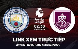 Trực tiếp bóng đá Man City vs Burnley link xem Ngoại Hạng Anh 1/2/24