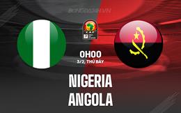 Nhận định bóng đá Nigeria vs Angola 0h00 ngày 3/2 (CAN 2023)