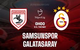Nhận định Samsunspor vs Galatasaray 0h00 ngày 3/2 (VĐQG Thổ Nhĩ Kỳ 2023/24)