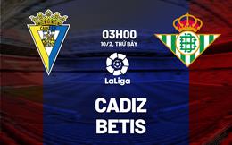 Nhận định bóng đá Cadiz vs Betis 3h00 ngày 10/2 (La Liga 2023/24)
