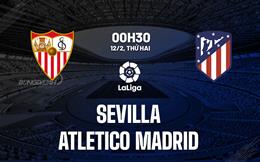 Nhận định Sevilla vs Atletico Madrid 0h30 ngày 12/2 (La Liga 2023/24)