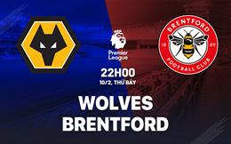 Nhận định Wolves vs Brentford (22h00 ngày 10/2): “Bầy sói” bay cao