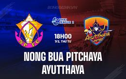 Nhận định Nong Bua Pitchaya vs Ayutthaya 18h00 ngày 7/2 (Hạng 2 Thái Lan 2023/24)