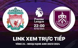 Liverpool vs Burnley link xem trực tiếp Ngoại Hạng Anh 10/2/24