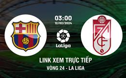 Link xem trực tiếp Barca vs Granada 3h00 ngày 12/2/2024