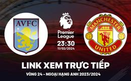 Aston Villa vs MU link xem trực tiếp Ngoại Hạng Anh 11/2/24