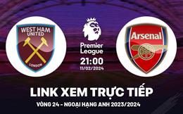 West Ham vs Arsenal link xem trực tiếp ngoại hạng Anh 11/2/2024