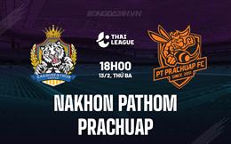 Nhận định Nakhon Pathom vs Prachuap 18h00 ngày 13/2 (VĐQG Thái Lan 2023/24)