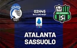 Nhận định bóng đá Atalanta vs Sassuolo 2h45 ngày 18/2 (Serie A 2023/24)