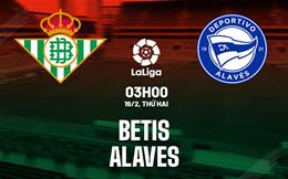 Nhận định bóng đá Betis vs Alaves 3h00 ngày 19/2 (La Liga 2023/24)