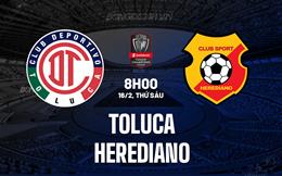 Nhận định Toluca vs Herediano 8h00 ngày 16/2 (Concacaf Champions Cup 2024)