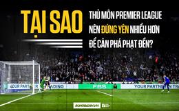 Thủ môn Premier League nên đứng yên nhiều hơn để cản phá phạt đền