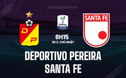 Nhận định Deportivo Pereira vs Santa Fe 8h15 ngày 18/2 (VĐQG Colombia 2024)